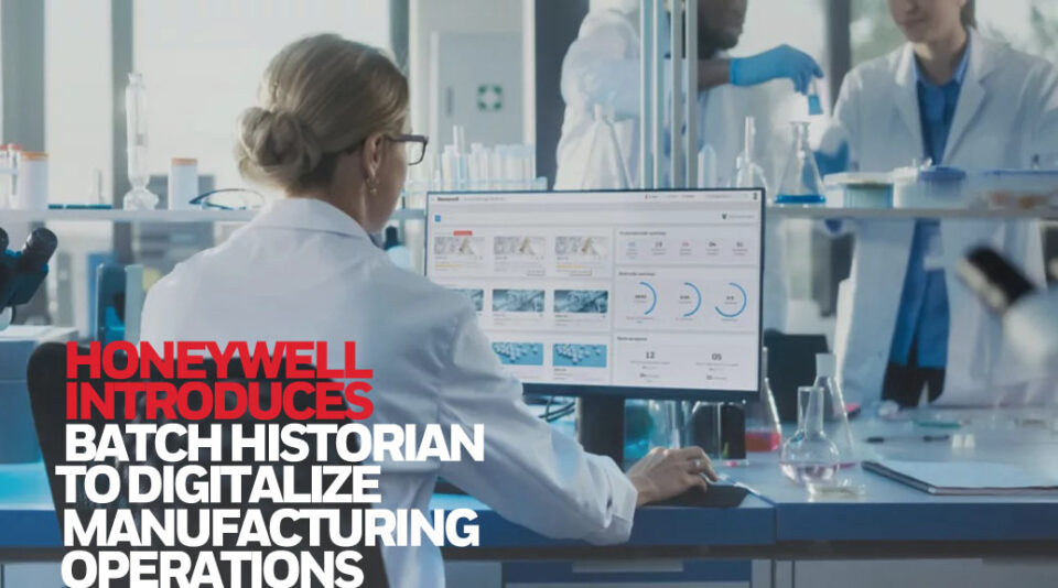 HONEYWELL INTRODUCES BATCH HISTORIAN TO DIGITALIZE MANUFACTURING OPERATIONS  