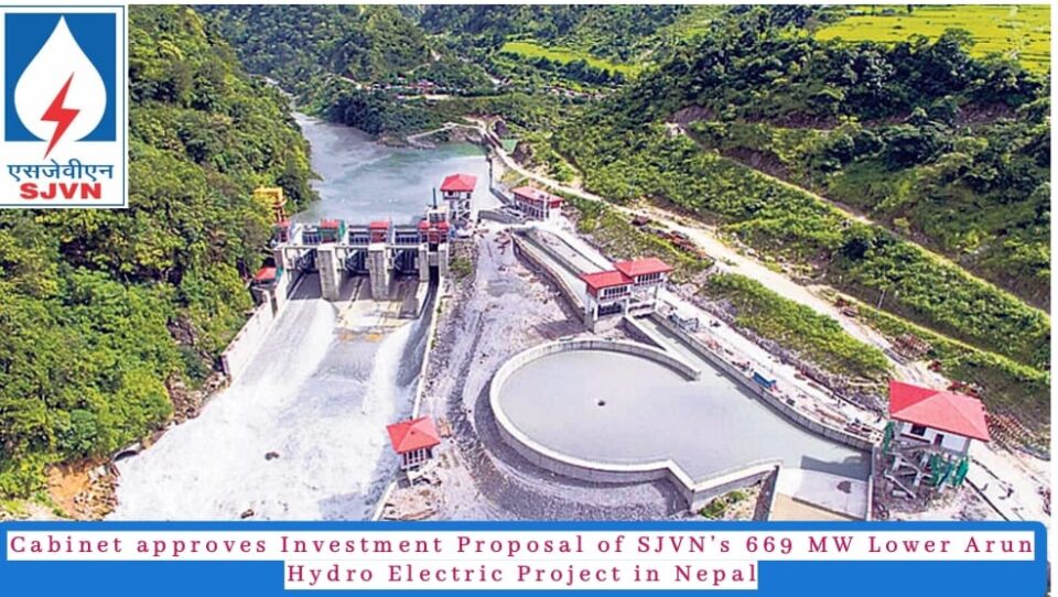 Govt  approves Investment Proposal of SJVN’s 669 MW Lower Arun Hydro Electric Project in Nepal